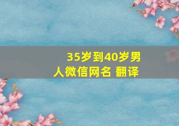 35岁到40岁男人微信网名 翻译